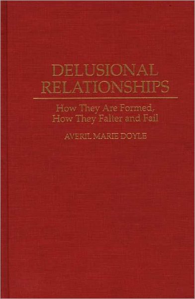 Cover for Averil M. Doyle · Delusional Relationships: How They Are Formed, How They Falter and Fail (Hardcover Book) (1995)