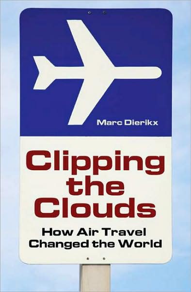 Cover for Marc Dierikx · Clipping the Clouds: How Air Travel Changed the World - Moving through History: Transportation and Society (Hardcover Book) (2008)