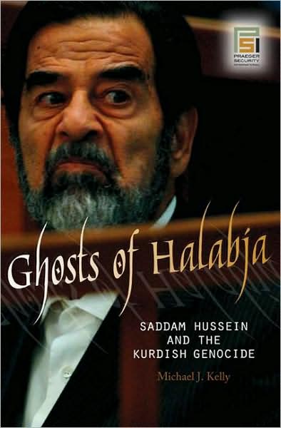 Ghosts of Halabja: Saddam Hussein and the Kurdish Genocide - Praeger Security International - Michael J. Kelly - Books - Bloomsbury Publishing Plc - 9780275992101 - October 30, 2008