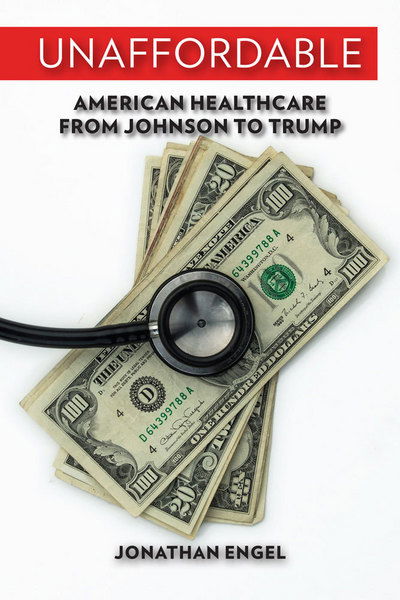 Cover for Jonathan Engel · Unaffordable: American Healthcare from Johnson to Trump (Hardcover Book) (2018)