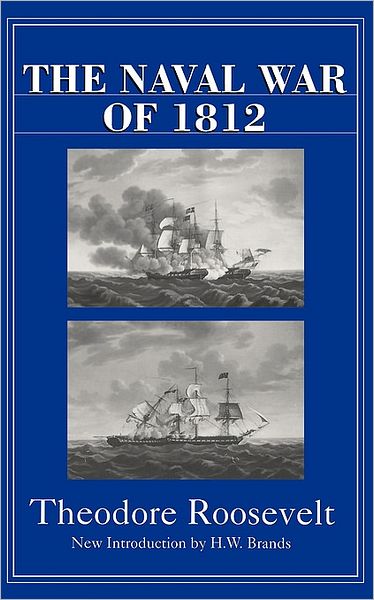 The Naval War Of 1812 - Theodore Roosevelt - Kirjat - Hachette Books - 9780306809101 - perjantai 7. toukokuuta 1999