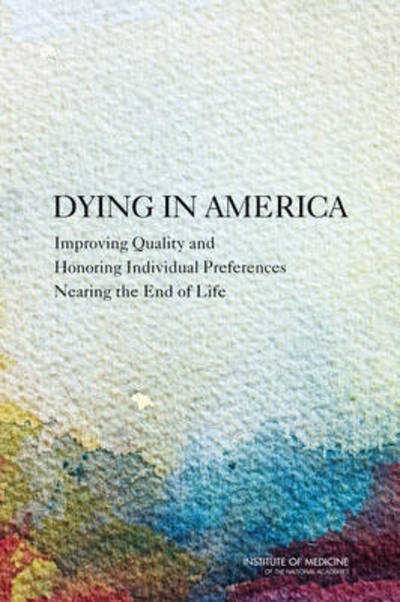 Cover for Institute of Medicine · Dying in America: Improving Quality and Honoring Individual Preferences at the End of Life (Hardcover Book) (2015)