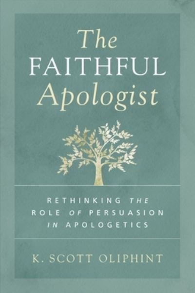 Cover for K. Scott Oliphint · The Faithful Apologist: Rethinking the Role of Persuasion in Apologetics (Paperback Book) (2022)