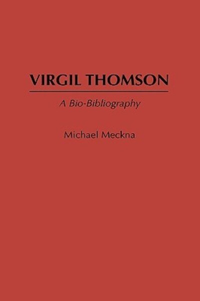 Cover for Michael Meckna · Virgil Thomson: A Bio-Bibliography - Bio-Bibliographies in Music (Hardcover Book) [Annotated edition] (1986)