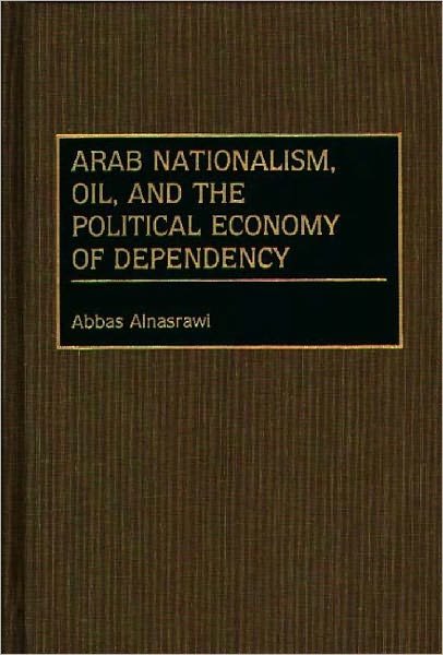 Cover for Abbas Alnasrawi · Arab Nationalism, Oil, and the Political Economy of Dependency (Innbunden bok) (1991)