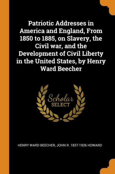 Cover for Henry Ward Beecher · Patriotic Addresses in America and England, From 1850 to 1885, on Slavery, the Civil war, and the Development of Civil Liberty in the United States, by Henry Ward Beecher (Paperback Book) (2018)