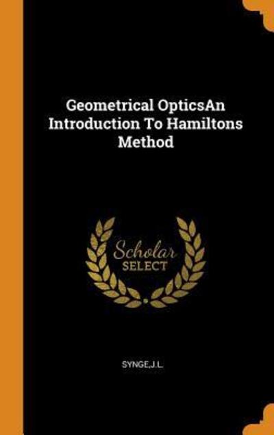 Cover for Jl Synge · Geometrical Opticsan Introduction to Hamiltons Method (Hardcover Book) (2018)