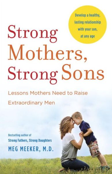 Cover for Meeker, Meg, M.D. · Strong Mothers, Strong Sons: Lessons Mothers Need to Raise Extraordinary Men (Taschenbuch) (2015)