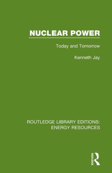 Nuclear Power: Today and Tomorrow - Routledge Library Editions: Energy Resources - Kenneth Jay - Boeken - Taylor & Francis Ltd - 9780367231101 - 2021