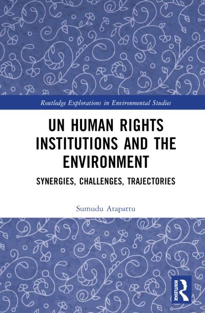 Cover for Atapattu, Sumudu (University of Wisconsin, USA) · UN Human Rights Institutions and the Environment: Synergies, Challenges, Trajectories - Routledge Explorations in Environmental Studies (Hardcover Book) (2023)