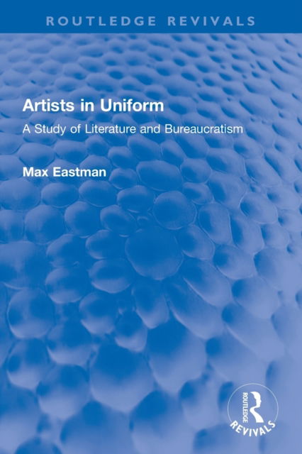 Artists in Uniform: A Study of Literature and Bureaucratism - Routledge Revivals - Max Eastman - Books - Taylor & Francis Ltd - 9780367752101 - March 1, 2023