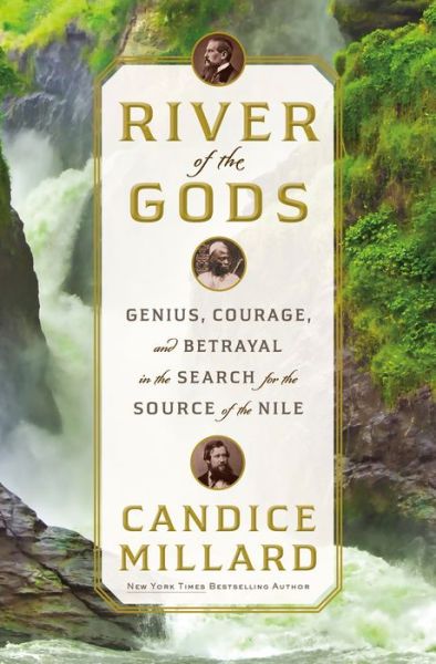 Cover for Candice Millard · River of the Gods: Genius, Courage, and Betrayal in the Search for the Source of the Nile (Inbunden Bok) (2022)