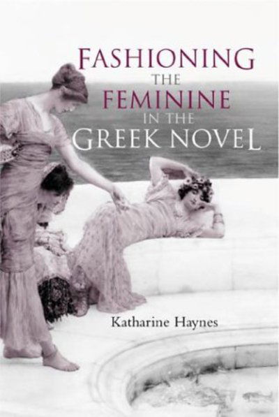 Katharine Haynes · Fashioning the Feminine in the Greek Novel (Paperback Book) (2002)