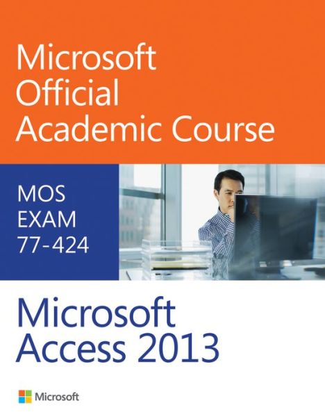 Cover for Microsoft Official Academic Course · 77-424 Microsoft Access 2013 - Microsoft Official Academic Course Series (Paperback Book) (2014)