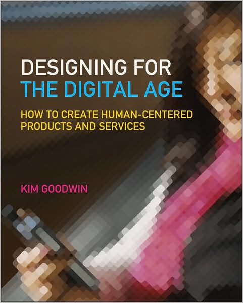 Cover for Goodwin, Kim (Cooper Union) · Designing for the Digital Age: How to Create Human-Centered Products and Services (Paperback Book) (2009)