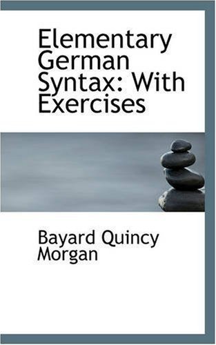 Elementary German Syntax: with Exercises - Bayard Quincy Morgan - Books - BiblioLife - 9780559515101 - November 14, 2008