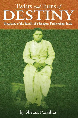 Cover for Shyam Parashar · Twists and Turns of Destiny: Biography of the Family of a Freedom Fighter from India (Volume 1) (Paperback Book) (2013)