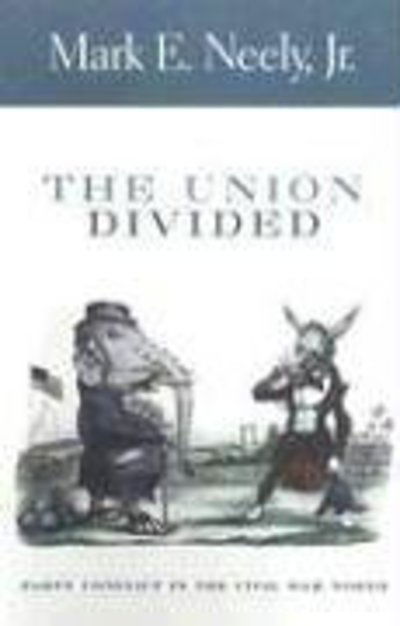 Cover for Mark E. Neely Jr. · The Union Divided: Party Conflict in the Civil War North (Paperback Book) (2005)
