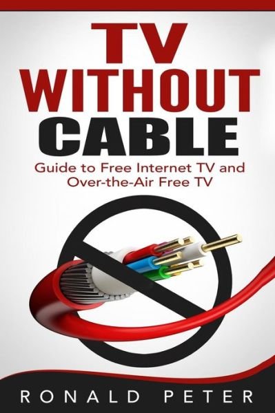 Cover for Ronald Peter · TV Without Cable: Guide to Free Internet TV and Over-the-air Free TV (Paperback Book) (2015)