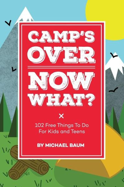 Cover for Michael Baum · Camp's Over, Now What?: 102 Free Things to Do for Kids and Teens (Paperback Book) (2015)