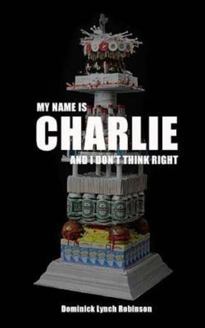 Charlie L · My Name is Charlie and I Don't Think Right (Paperback Book) (2017)