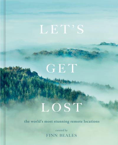 Let's Get Lost: the world's most stunning remote locations - Finn Beales - Books - Quarto Publishing PLC - 9780711256101 - October 5, 2021