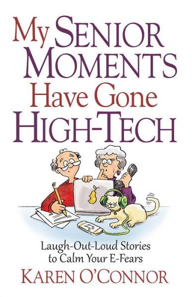 Cover for Karen O'Connor · My Senior Moments Have Gone High-Tech: Laugh-Out-Loud Stories to Calm Your E-Fears (Paperback Book) (2016)