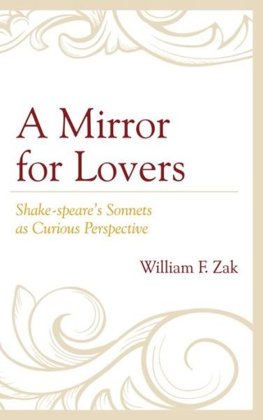 William F. Zak · A Mirror for Lovers: Shake-speare's Sonnets as Curious Perspective (Hardcover Book) (2013)
