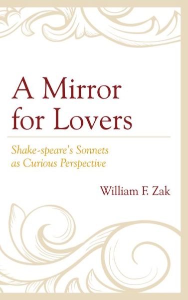 Cover for William F. Zak · A Mirror for Lovers: Shake-speare's Sonnets as Curious Perspective (Hardcover Book) (2013)