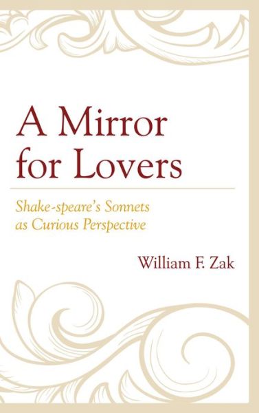 William F. Zak · A Mirror for Lovers: Shake-speare's Sonnets as Curious Perspective (Hardcover Book) (2013)