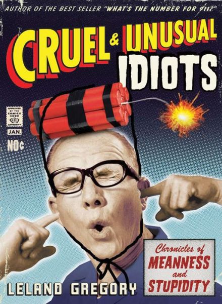 Cover for Leland Gregory · Cruel and Unusual Idiots (Paperback Book) (2008)