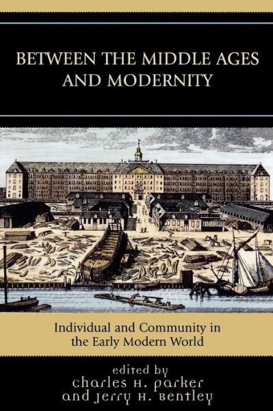 Between the Middle Ages and Modernity: Individual and Community in the Early Modern World - Charles H Parker - Books - Bloomsbury Publishing Plc - 9780742553101 - December 21, 2006