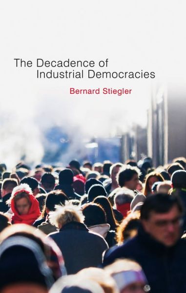 Cover for Stiegler, Bernard (Bernard Steigler: Centre Georges-Pompidou) · Decadence of Industrial Democracies (Paperback Book) (2011)