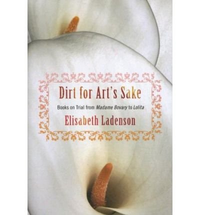 Elisabeth Ladenson · Dirt for Art's Sake: Books on Trial from "Madame Bovary" to "Lolita" (Paperback Bog) (2007)