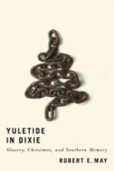 Cover for Robert E. May · Yuletide in Dixie: Slavery, Christmas, and Southern Memory (Paperback Book) (2020)