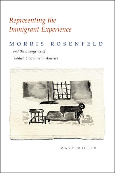 Cover for Marc Miller · Representing the Immigrant Experience: Morris Rosenfeld and the Emergence of Yiddish Literature in America - Judaic Traditions in Literature, Music, and Art (Hardcover Book) (2007)