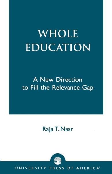 Cover for Raja T. Nasr · Whole Education: A New Direction to Fill the Relevance Gap (Pocketbok) (1994)