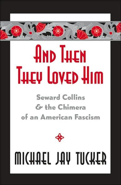 Cover for Michael Jay Tucker · And Then They Loved Him: Seward Collins and the Chimera of an American Fascism (Hardcover Book) (2005)