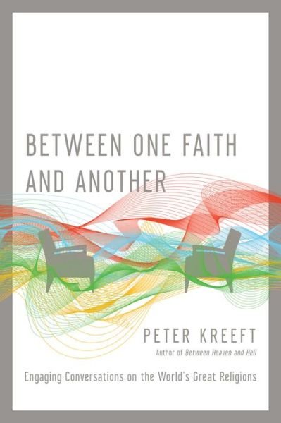 Cover for Peter Kreeft · Between One Faith and Another – Engaging Conversations on the World's Great Religions (Pocketbok) (2017)