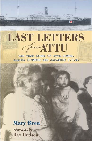 Last Letters from Attu: The True Story of Etta Jones, Alaska Pioneer and Japanese POW - Mary Breu - Books - Graphic Arts Center Publishing Co - 9780882408101 - December 17, 2009