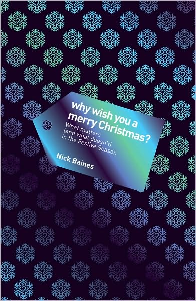 Cover for Nick Baines · Why Wish You a Merry Christmas?: What Matters (And What Doesn't) in the Festive Season (Paperback Book) (2009)