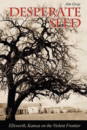 Jim Gray · Desperate Seed: Ellsworth, Kansas on the Violent Frontier (Paperback Book) (2009)