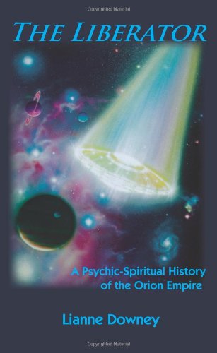 Cover for Lianne Downey · The Liberator: a Psychic-spiritual History of the Orion Empire (Hardcover Book) (2010)