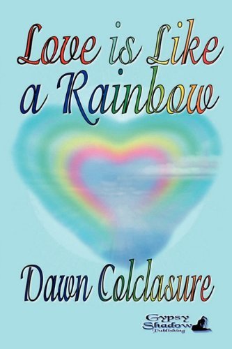 Love is Like a Rainbow - Dawn Colclasure - Bøger - Gypsy Shadow Publishing Company - 9780984452101 - 12. april 2010