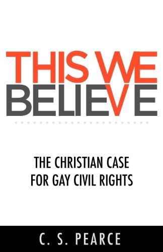 Cover for C. S. Pearce · This We Believe: the Christian Case for Gay Civil Rights (Paperback Book) (2012)