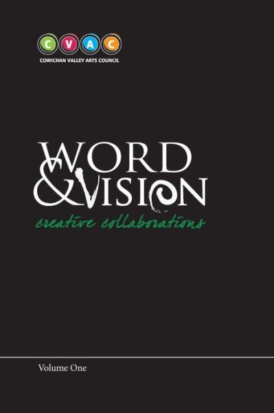 Cover for Cowichan Valley Arts Council · Word and Vision, Creative Collaborations, Volume 1 (Paperback Book) (2015)