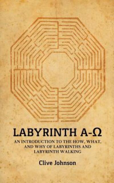 Cover for Clive Johnson · Labyrinth A-&amp;#937; : An introduction to the how, what, and why of labyrinths and labyrinth walking (Pocketbok) (2017)