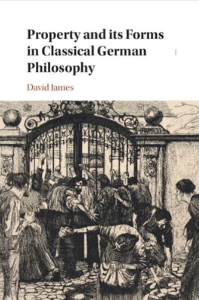 Property and its Forms in Classical German Philosophy - James, David (University of Warwick) - Książki - Cambridge University Press - 9781009288101 - 12 września 2024