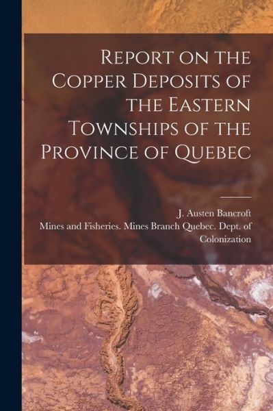 Cover for J Austen (Joseph Austen) Bancroft · Report on the Copper Deposits of the Eastern Townships of the Province of Quebec [microform] (Paperback Book) (2021)