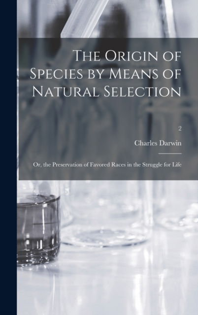 Cover for Charles 1809-1882 Darwin · The Origin of Species by Means of Natural Selection; or, the Preservation of Favored Races in the Struggle for Life; 2 (Hardcover bog) (2021)